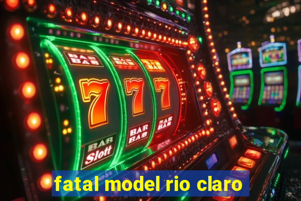 fatal model rio claro-sp